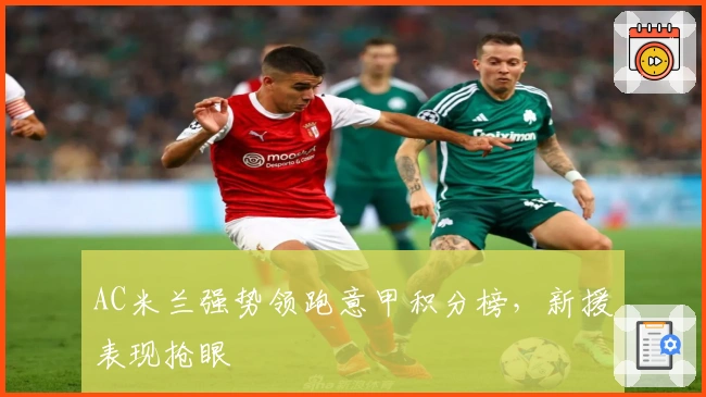 AC米兰强势领跑意甲积分榜，新援表现抢眼